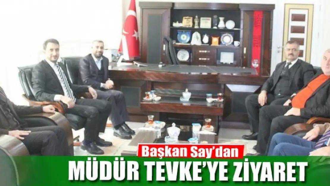 Başkan Say'dan Müdür Tevke'ye ziyaret