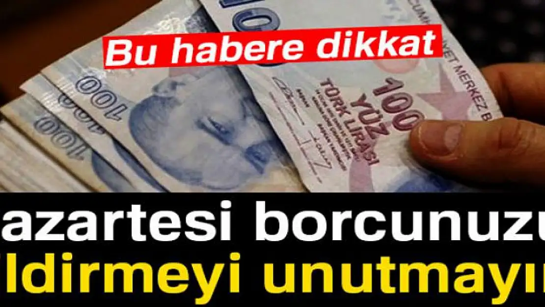 Pazartesi borcunuzu sildirmeyi unutmayın