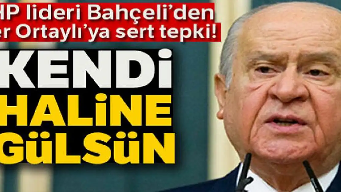 MHP lideri Bahçeli: 'Ortaylı gülmeye devam etsin, ama haline'