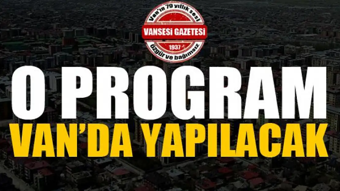 O program Van'da yapılacak