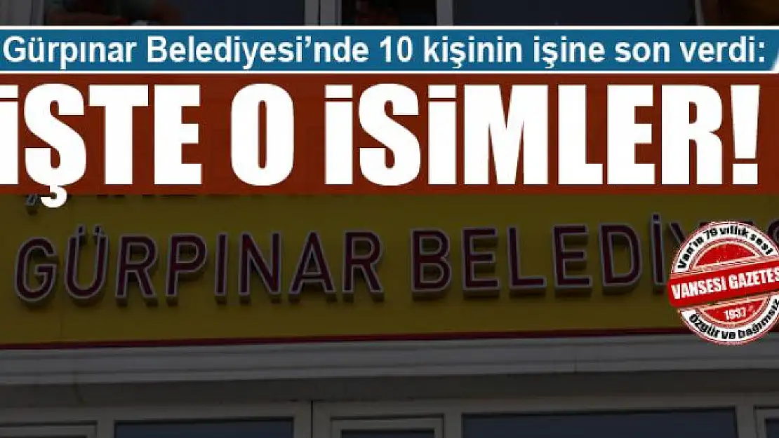 Gürpınar Belediyesi'nde 10 kişi işten çıkarıldı