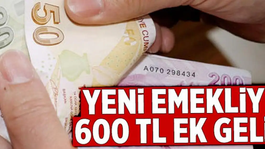 Yeni emekliye 600 TL ek gelir  