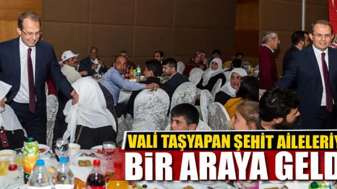 VALİ TAŞYAPAN ŞEHİT AİLELERİYLE BİR ARAYA GELDİ