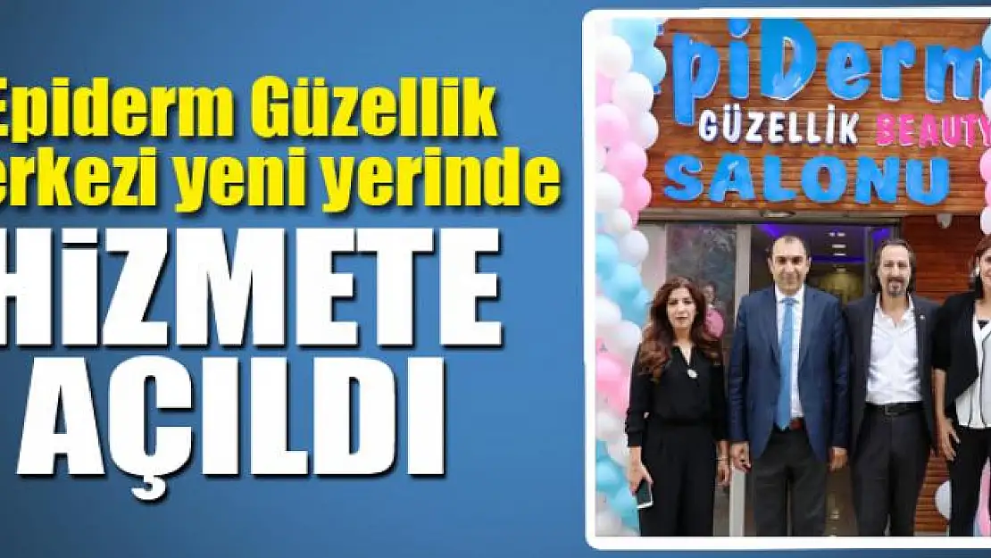 Epiderm Güzellik Merkezi yeni yerinde hizmet vermeye başladı 