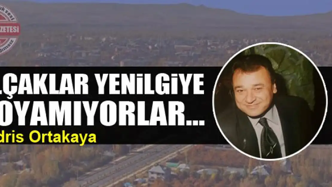 ALÇAKLAR YENİLGİYE DOYAMIYORLAR…