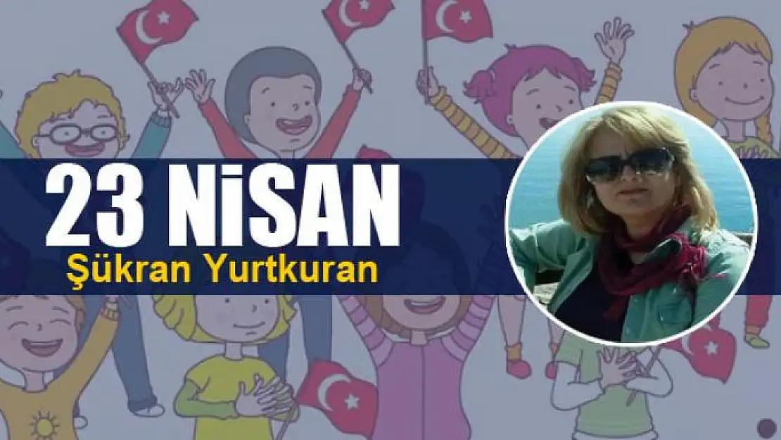 23 NİSAN ULUSAL EGEMENLİK ve ÇOCUK BAYRAMI