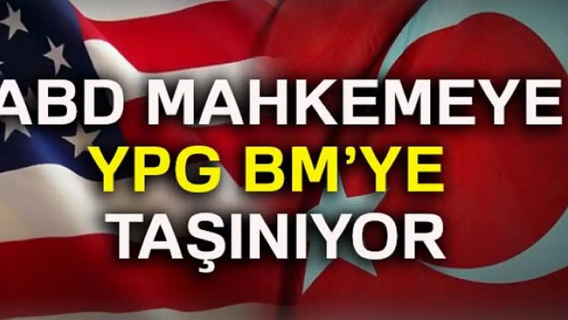 ABD mahkemeye, YPG BM'ye taşınıyor