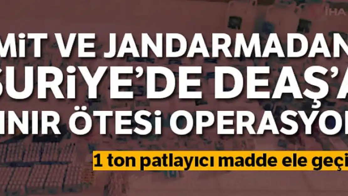 Jandarma ve MİT'ten DEAŞ'a sınır ötesi operasyon