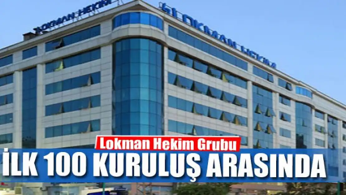 Lokman Hekim Grubu, ilk 100 kuruluş arasına girdi