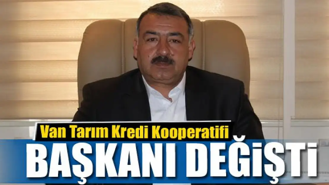 Van Tarım Kredi Kooperatifi başkanı değişti