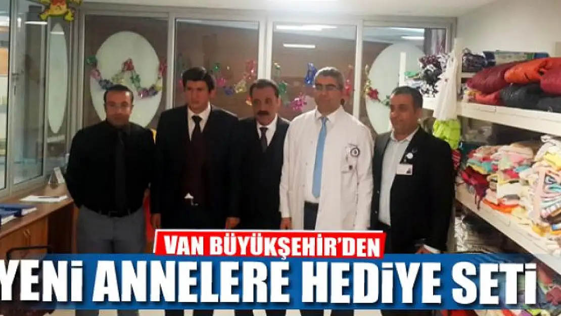 VAN BÜYÜKŞEHİR'DEN YENİ ANNELERE HEDİYE SETİ 