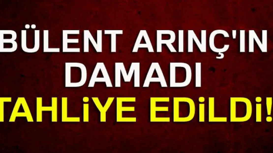 Arınç'ın damadı Ekrem Yeter tahliye edildi