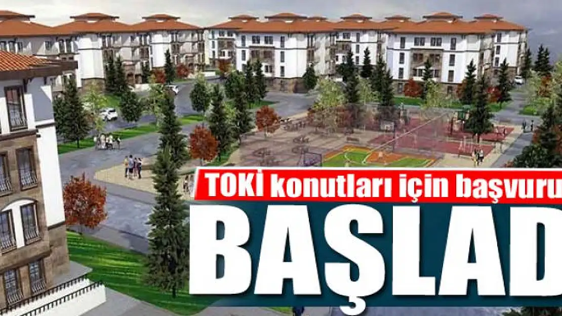 TOKİ konutları için başvurular başladı