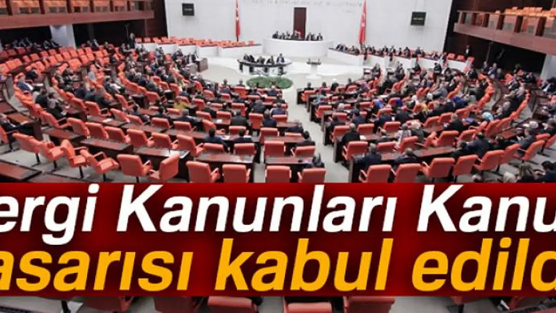 Vergi Kanunları Kanun Tasarısı kabul edildi