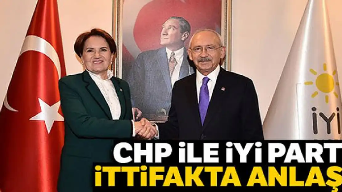 CHP ile İYİ Parti ittifakta anlaştı