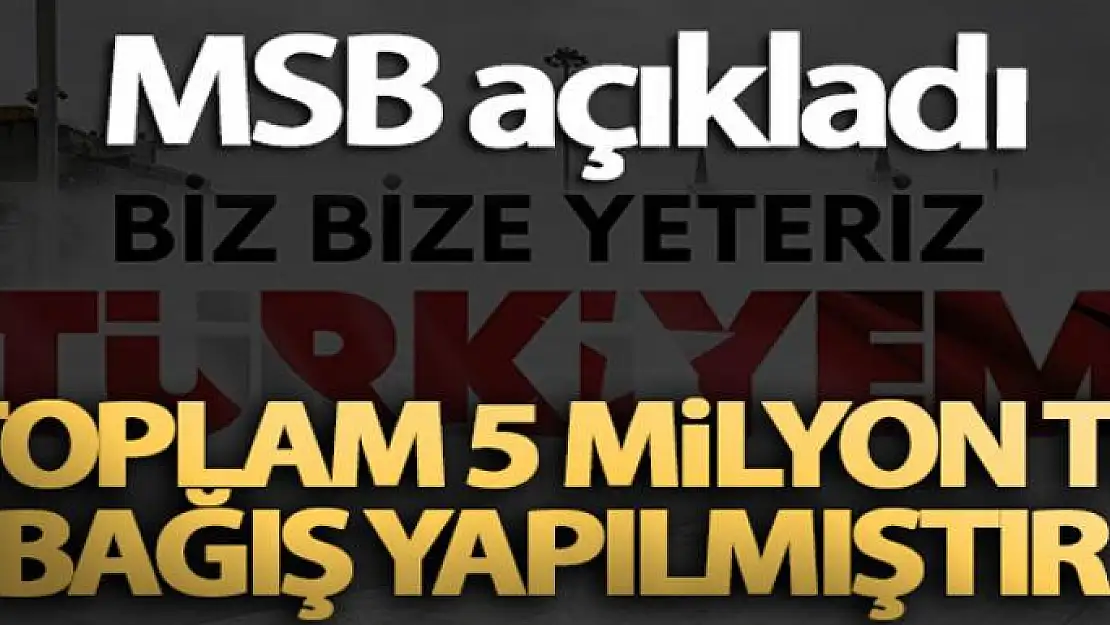 MSB: 'Toplam 5 milyon TL bağış yapılmıştır'