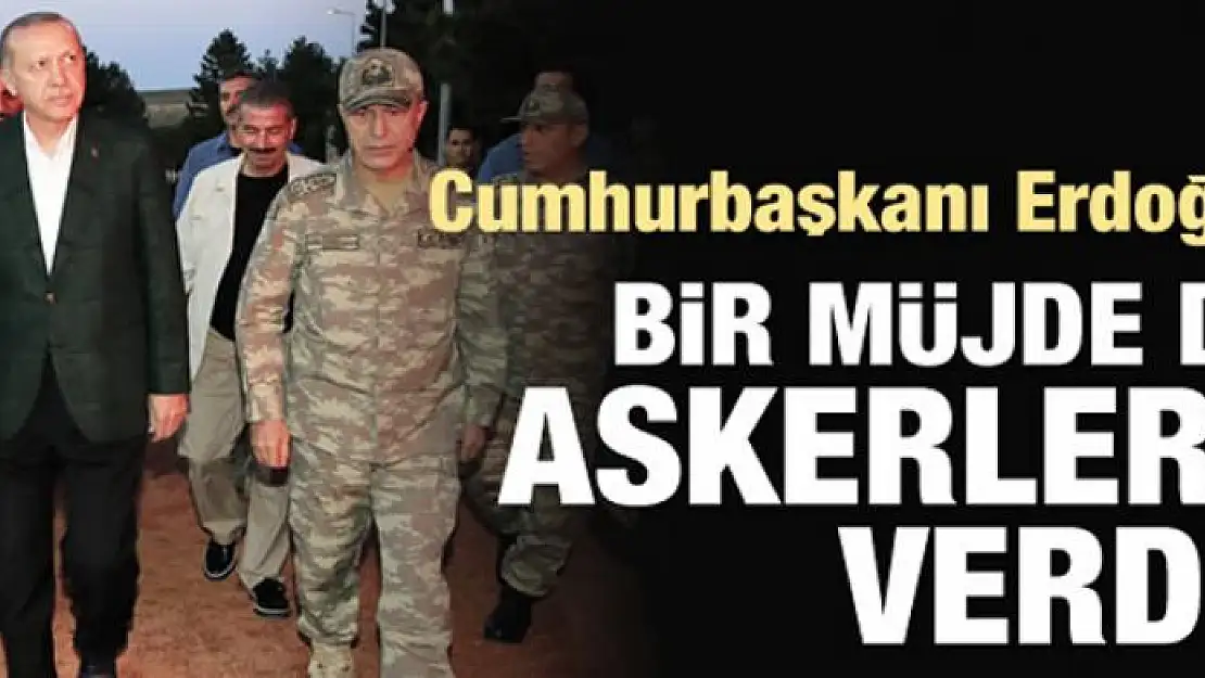 Erdoğan'dan bir müjde de askerlere!