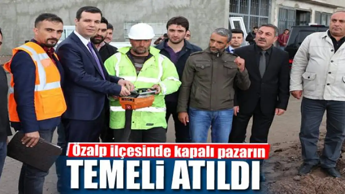 Özalp'ta kapalı pazarın temeli atıldı