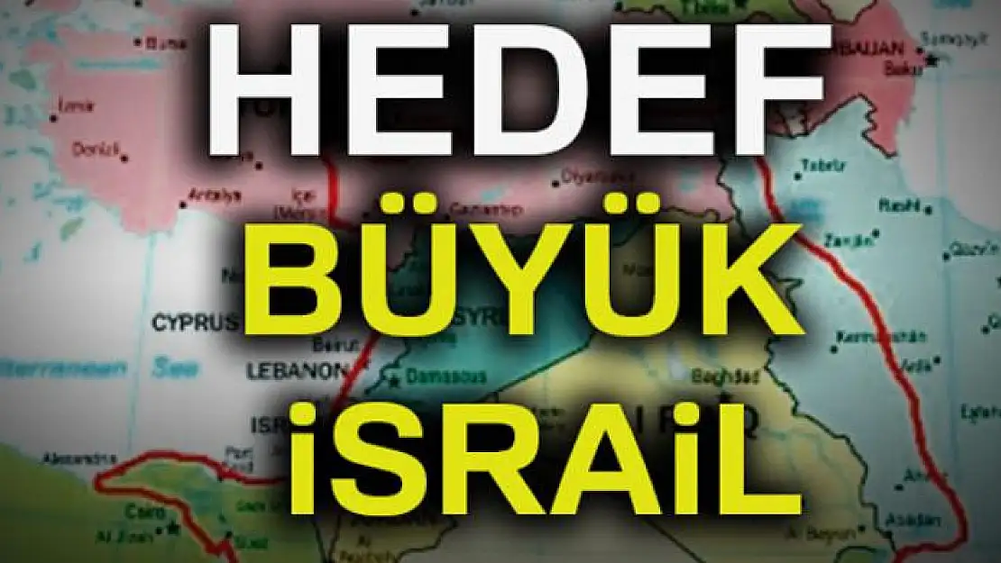 Hedef Büyük İsrail'i kurmak