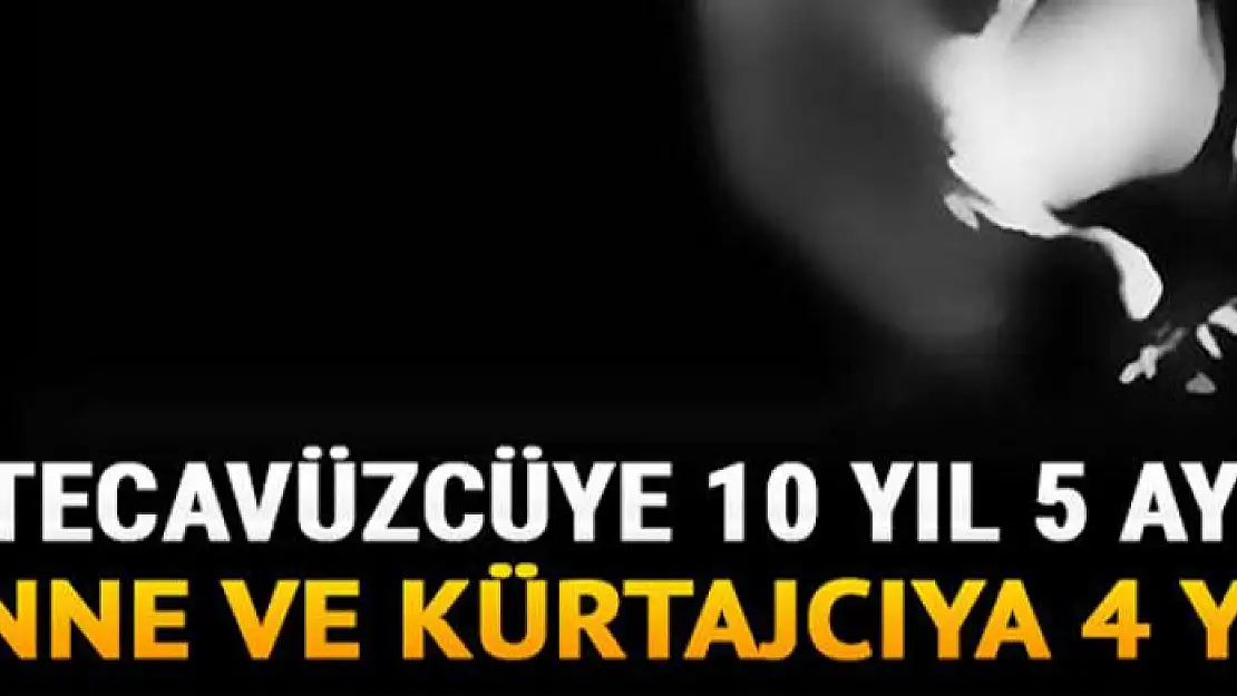 Tecavüzcüye 10 yıl 5 ay anne ve kürtajcıya 4 yıl