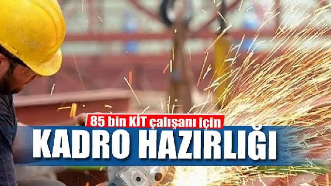 85 bin KİT çalışanı için kadro hazırlığı