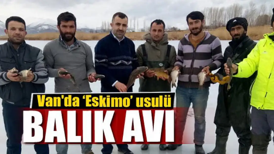 Van'da 'Eskimo' usulü balık avı 