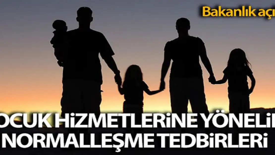 Bakanlık, Çocuk Hizmetlerine Yönelik Normalleşme Tedbirlerini açıkladı