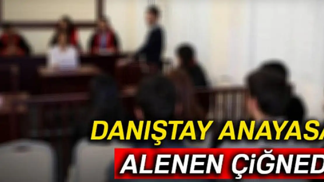 Danıştay anayasayı alenen çiğnedi