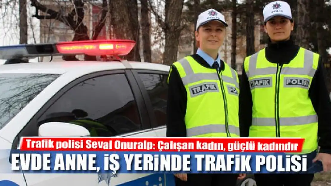 Evde anne, iş yerinde trafik polisi