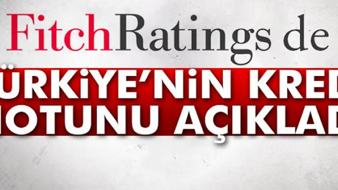 Fitch, Türkiye'nin kredi notunu açıkladı