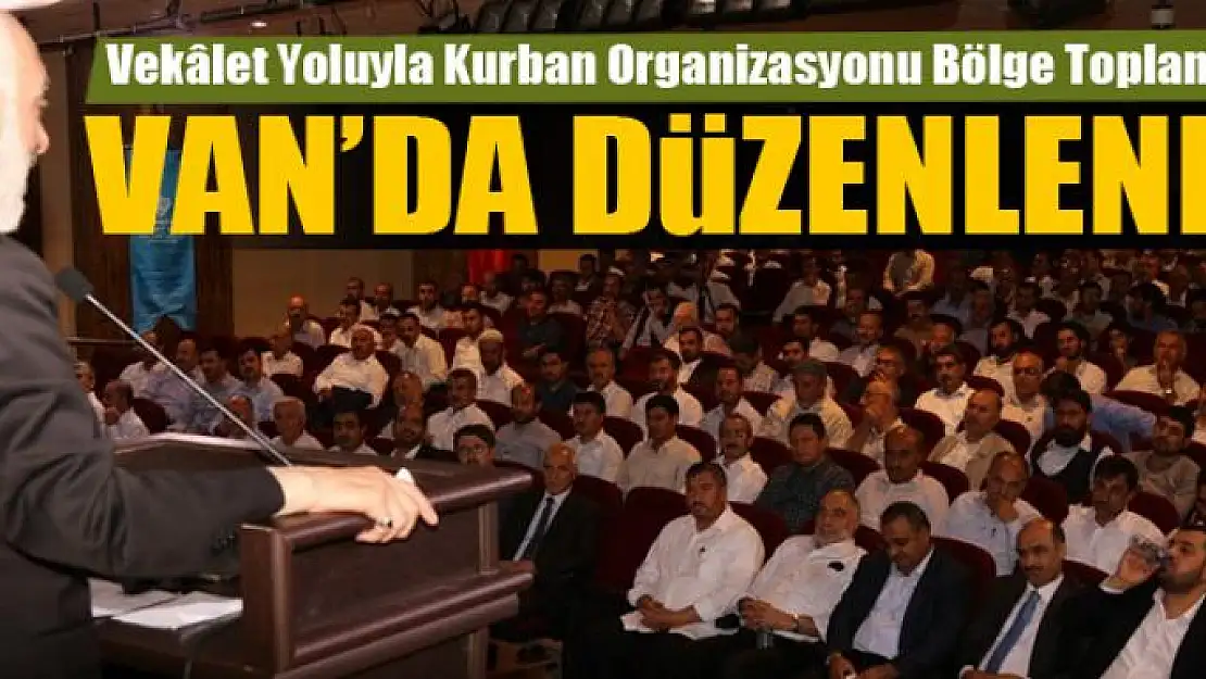 Vekâlet Yoluyla Kurban Organizasyonu Bölge Toplantısı Van'da düzenlendi