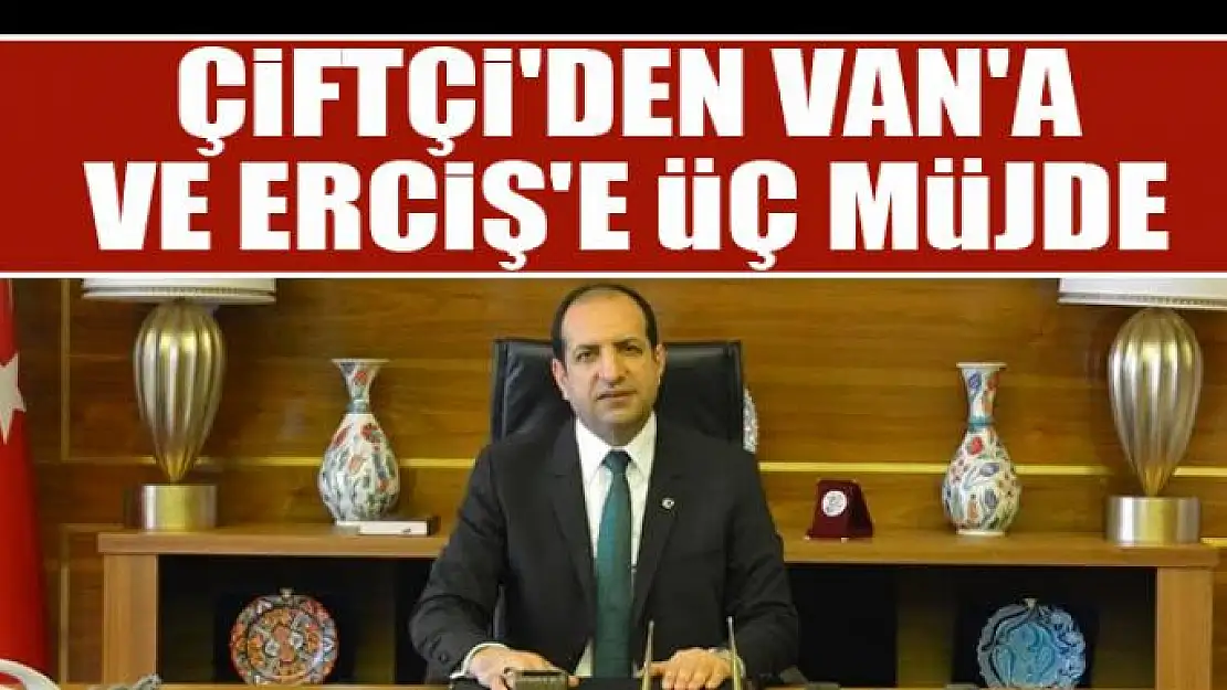 Çiftçi'den Van'a ve Erciş'e üç müjde