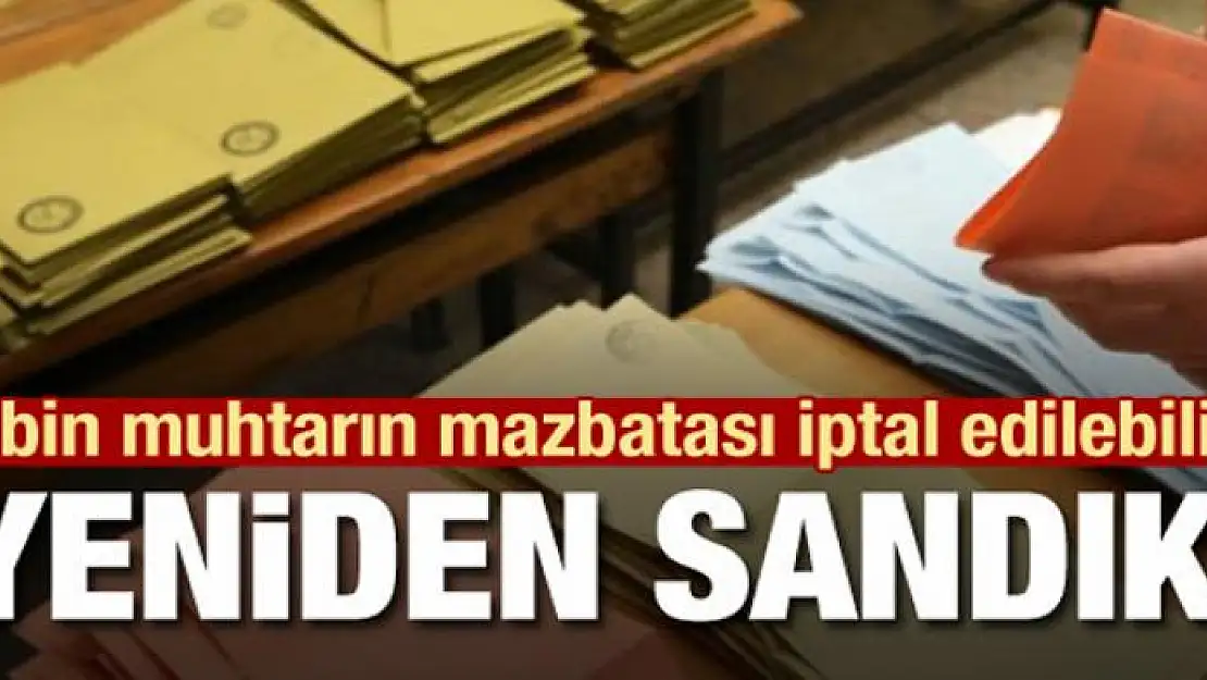 3 bin muhtarın mazbatası iptal edilebilir