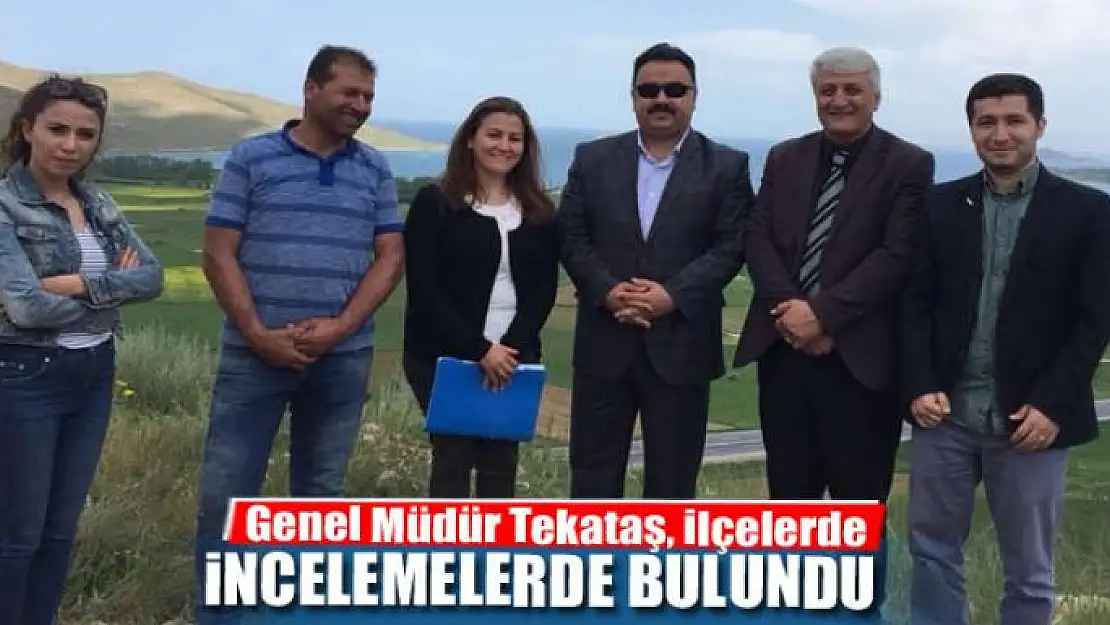 Genel Müdür Tekataş, ilçelerde incelemelerde bulundu