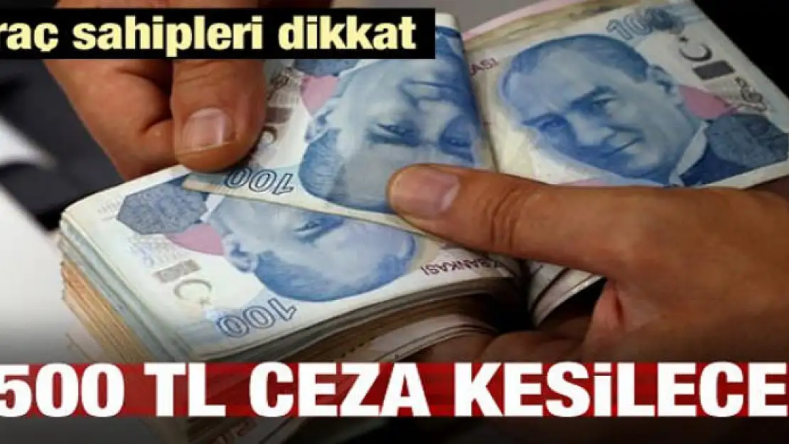 Araç sahipleri dikkat! Artık 2 bin 500 TL cezası var