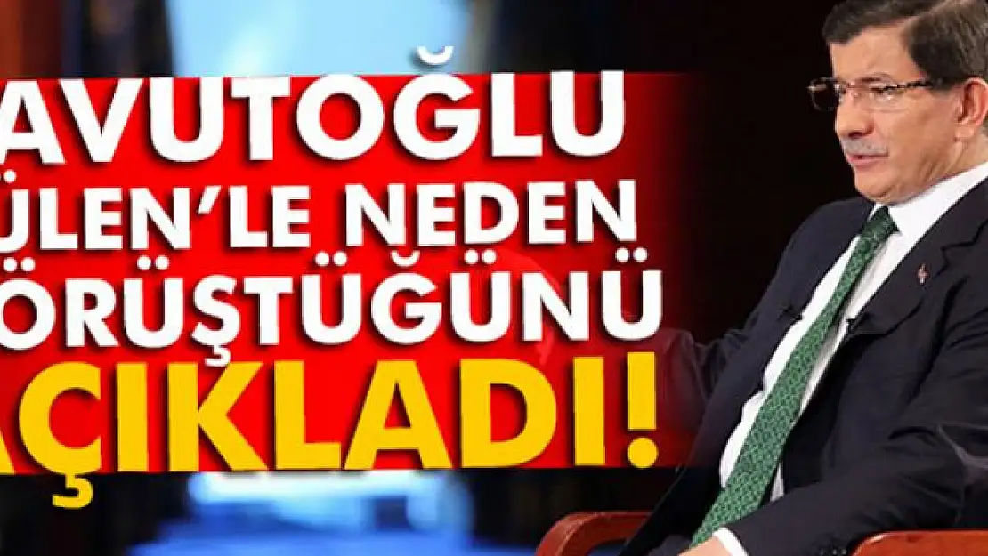 Davutoğlu, Gülen ile neden görüştüğünü açıkladı