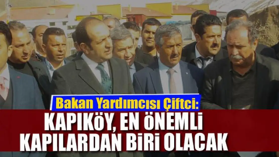 Çiftci: Kapıköy, en önemli kapılardan biri olacak