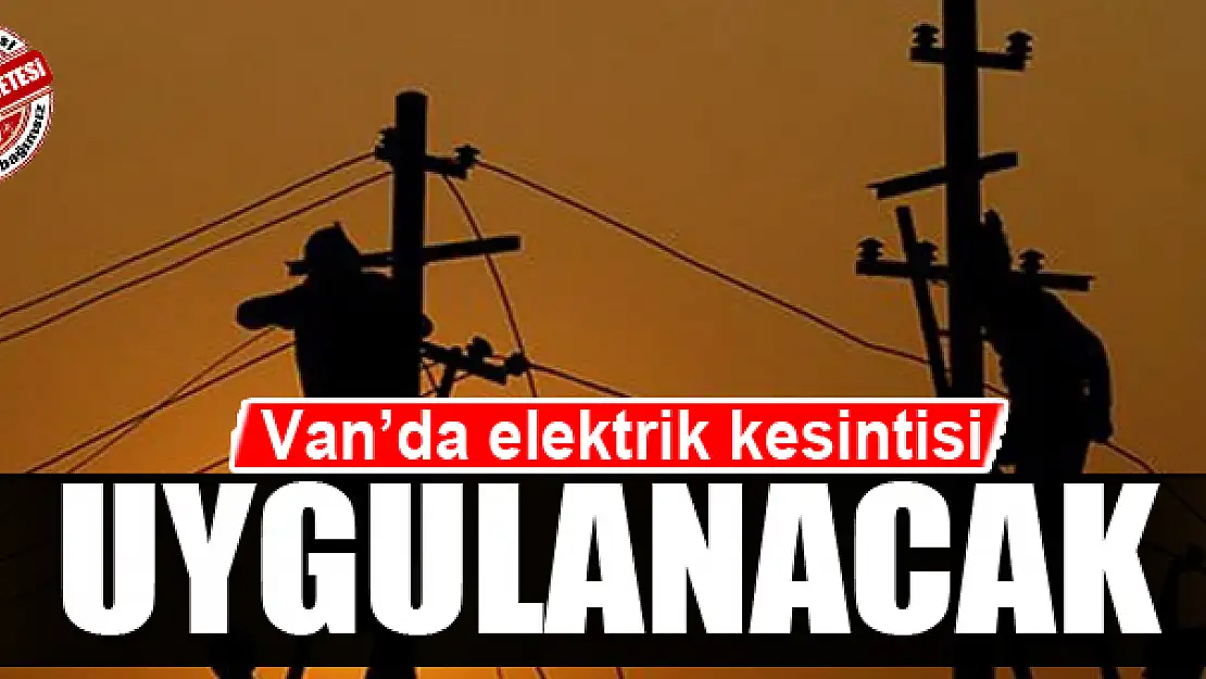 VAN'DA ELEKTRİKLER KESİLECEK