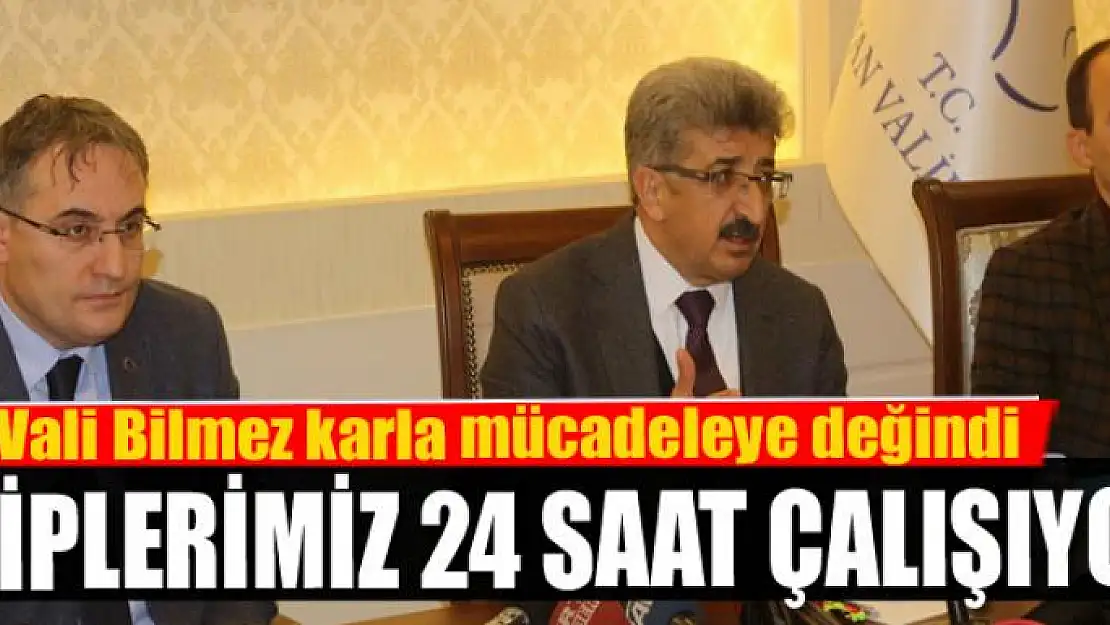 Vali Bilmez: Ekiplerimiz 24 saat çalışıyor