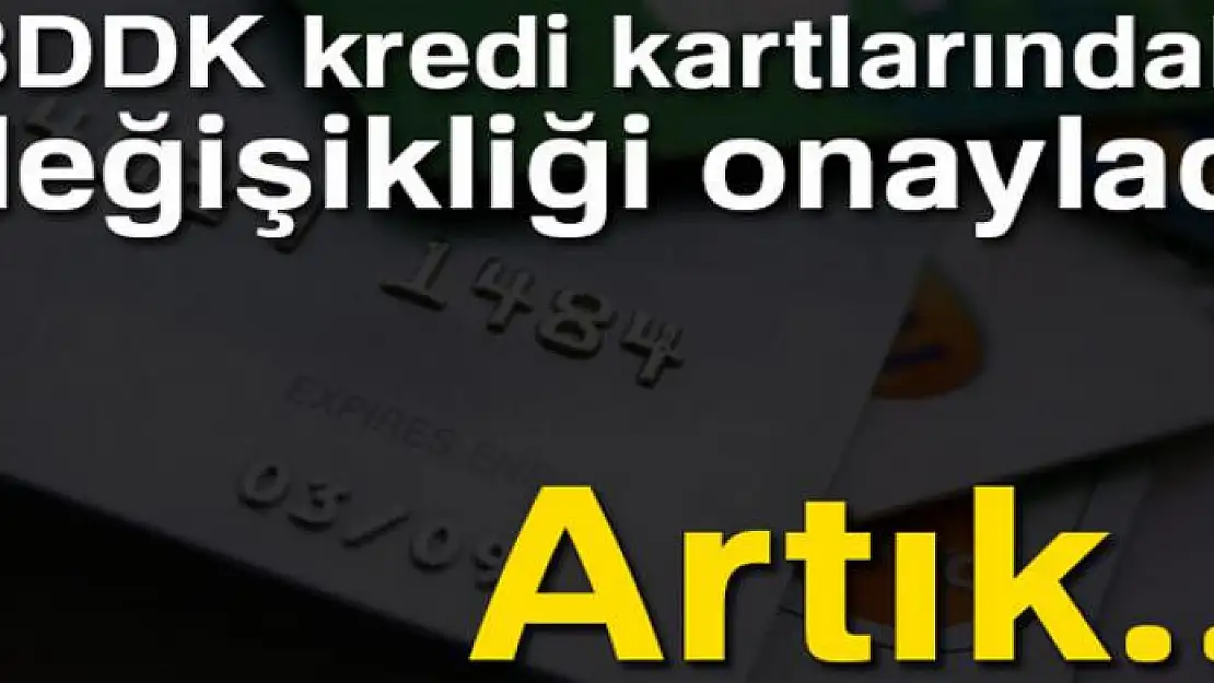 BDDK kredi kartlarındaki değişikliği onayladı