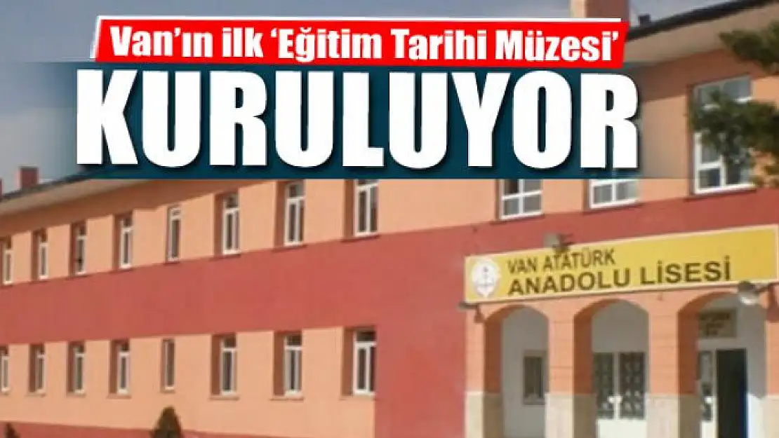 Van'ın ilk 'Eğitim Tarihi Müzesi' kuruluyor