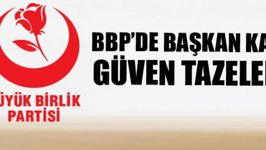 BBP'de Başkan Kaya güven tazeledi