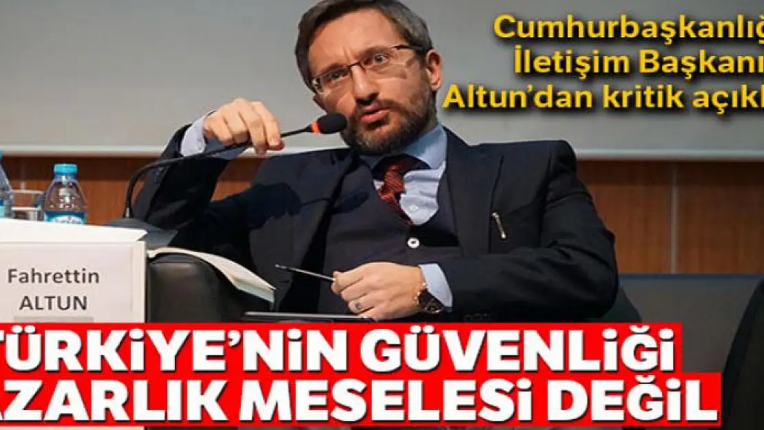 Cumhurbaşkanlığı İletişim Başkanı Altun: 'Türkiye'nin güvenliği pazarlık meselesi değildir'