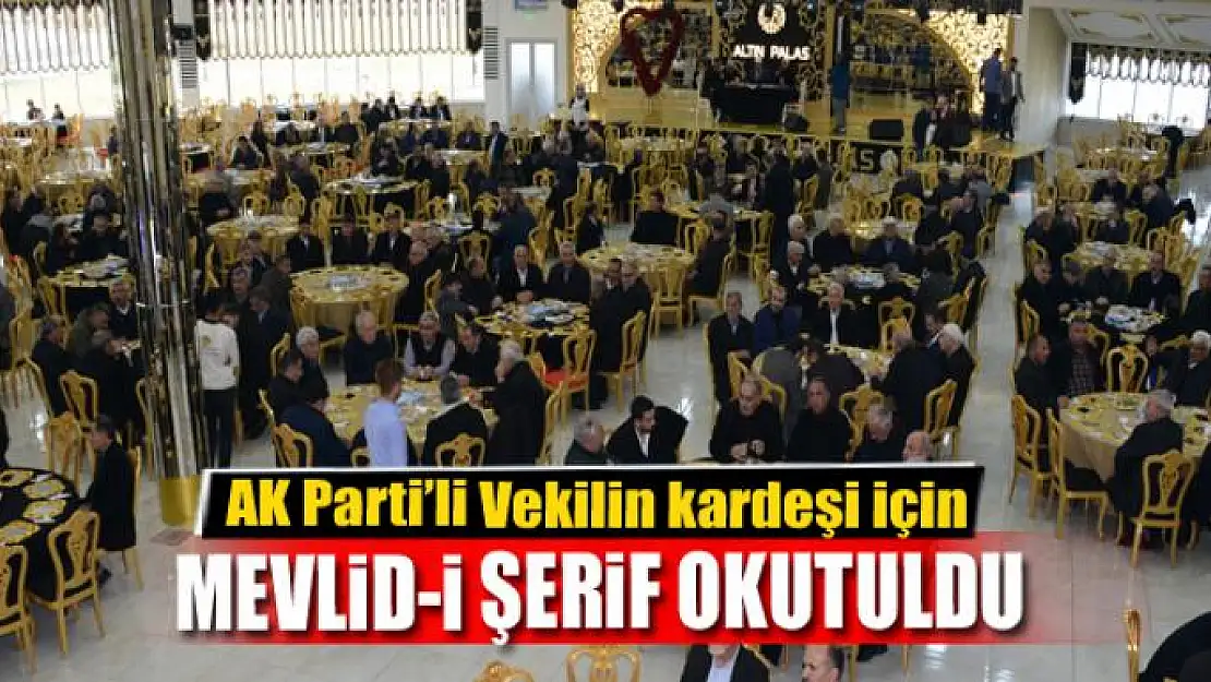  AK Parti'li Vekilin kardeşi için Mevlid-i Şerif okutuldu 