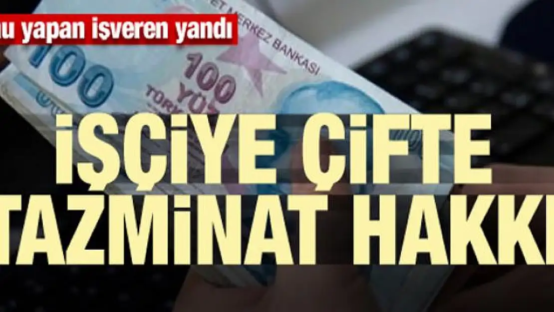 Bunu yapan işveren yandı! İşçiye çifte tazminat hakkı