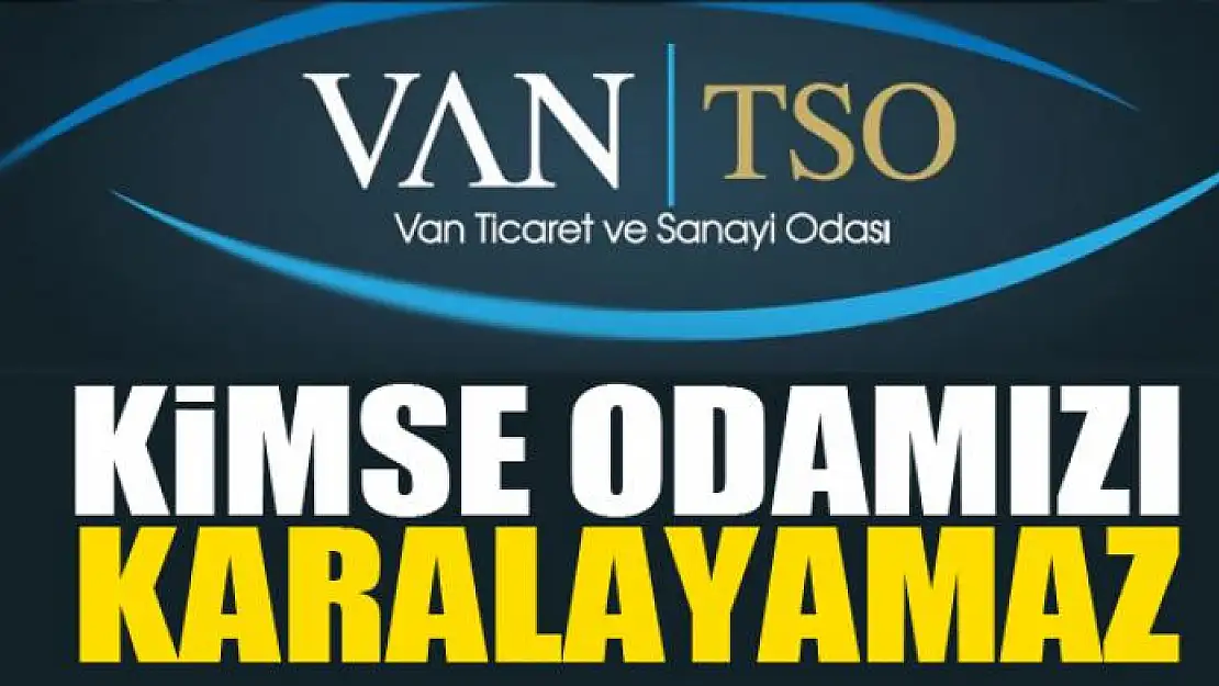 VAN TSO: HİÇ KİMSE ODAMIZI KARALAYAMAZ