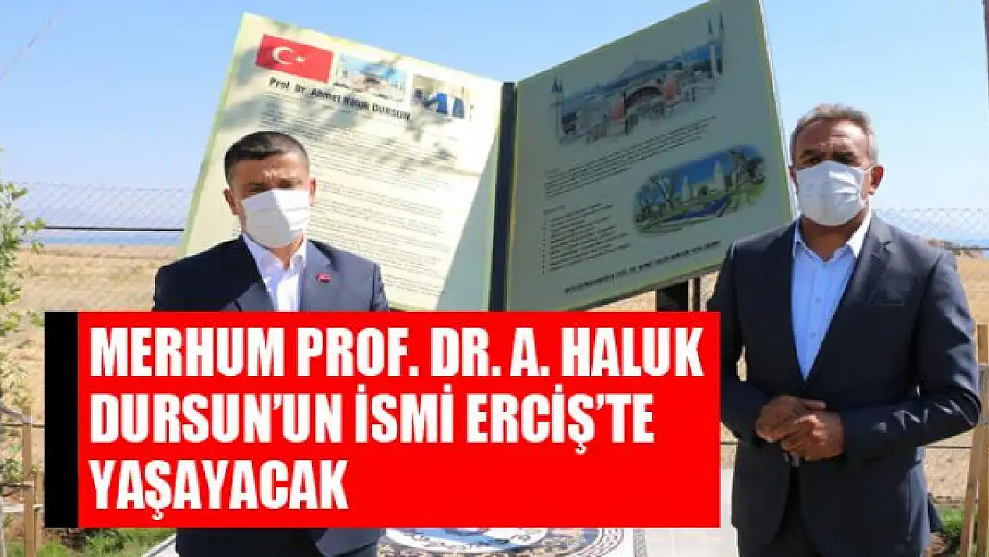 Merhum Prof. Dr. A. Haluk Dursun'un ismi Erciş'te yaşayacak