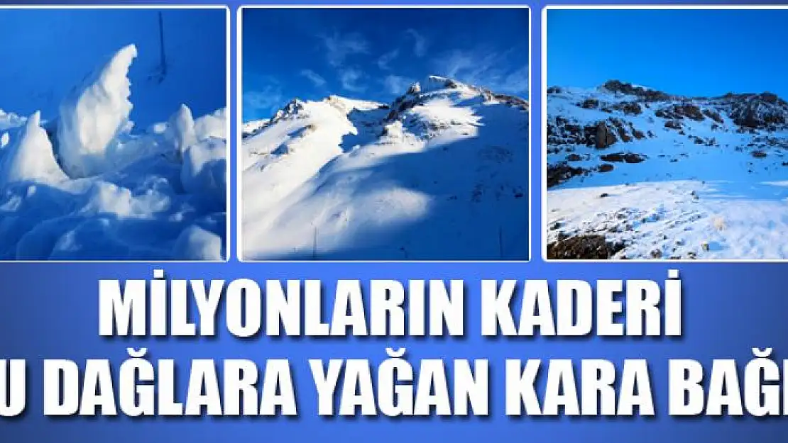 Milyonların kaderi bu dağlara yağan kara bağlı