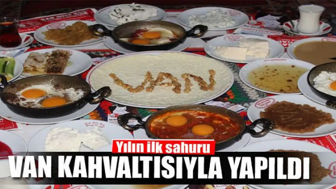 Yılın ilk sahuru meşhur Van kahvaltısıyla yapıldı