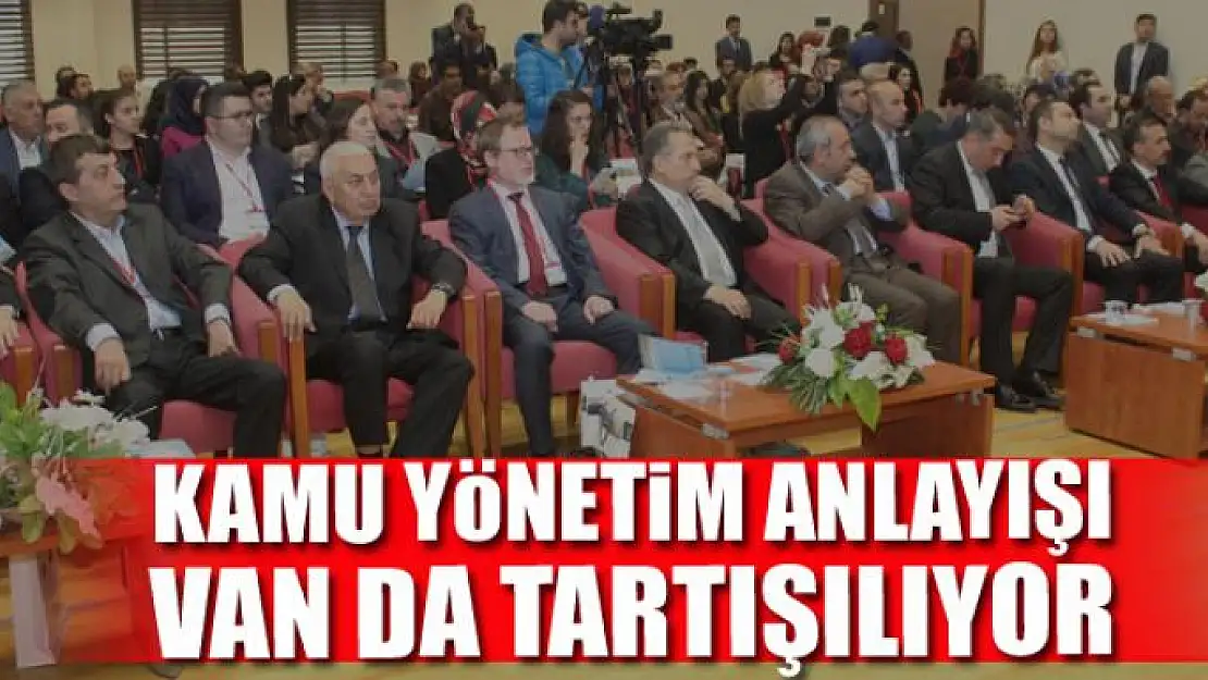 KAMU YÖNETİM ANLAYIŞI VAN DA TARTIŞILIYOR